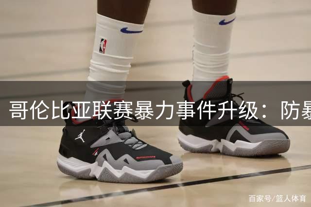 哥伦比亚联赛暴力事件升级：防暴警察遭袭 比赛中断半小时