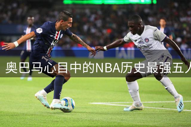 奥巴马心目中的NBA历史最强五人组合：乔丹詹姆斯库里杜兰特领衔
