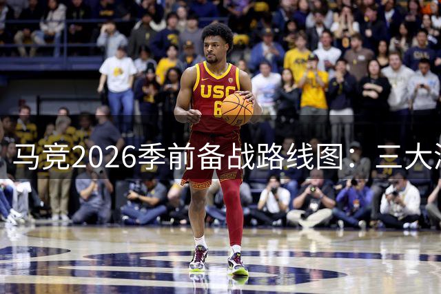 马竞2026季前备战路线图：三大洲四场硬仗检验阵容