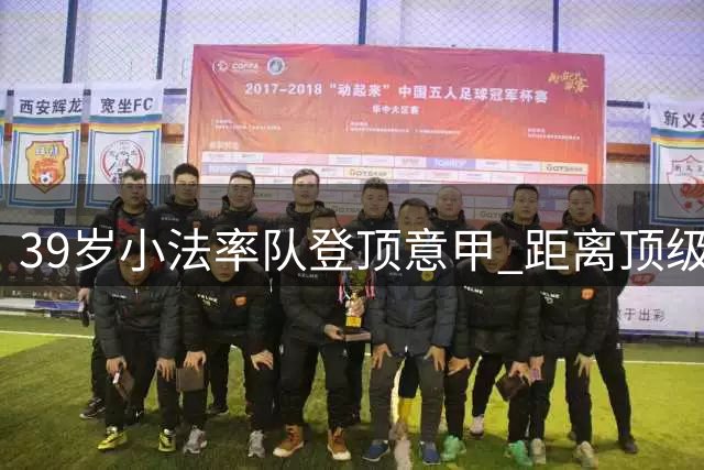 39岁小法率队登顶意甲 距离顶级名帅还有多远？