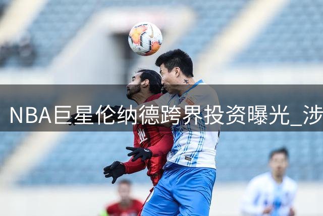 NBA巨星伦纳德跨界投资曝光 涉足罗德岛足球俱乐部及球场建设
